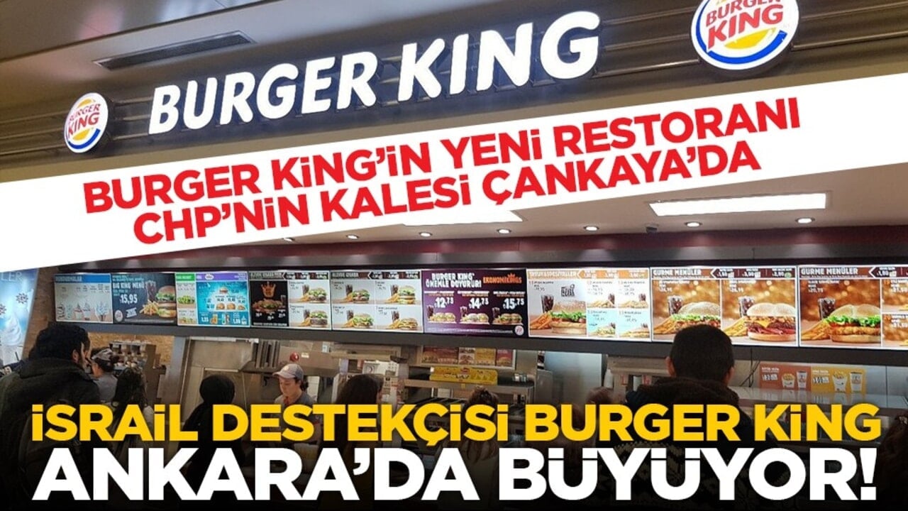 Burger King’in yeni restoranı CHP’nin kalesi Çankaya’da açıldı! İsrail destekçisi Burger King, Ankara’da büyüyor!