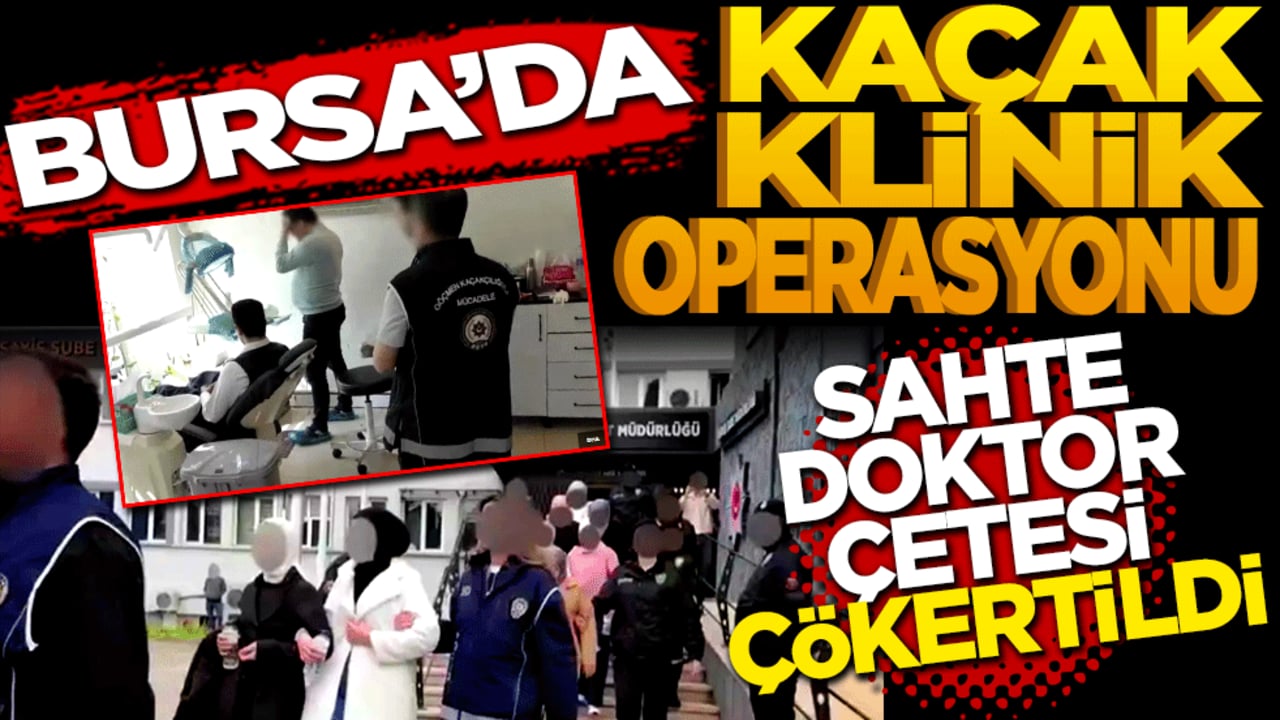 Bursa'da kaçak klinik operasyonu: Sahte doktor çetesi çökertildi