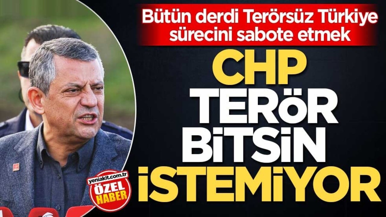 Bütün derdi, Terörsüz Türkiye sürecini sabote etmek! CHP terör bitsin istemiyor