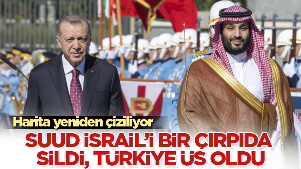 Bütün hesaplar çöpe gitti! Suudi Arabistan, İsrail’i "Sizinle artık işimiz olmaz" deyip bir çırpıda sildi, Türkiye yeni üs oldu