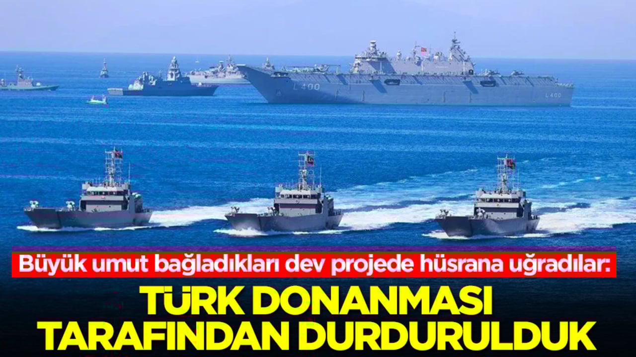 Büyük umut bağladıkları dev projede hüsrana uğradılar: Türk donanması tarafından durdurulduk