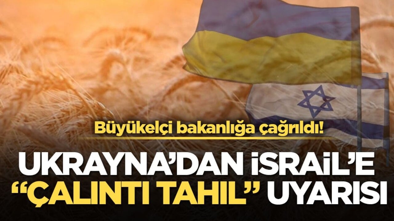Büyükelçi bakanlığa çağrıldı! Ukrayna’dan İsrail’e "çalıntı tahıl" uyarısı