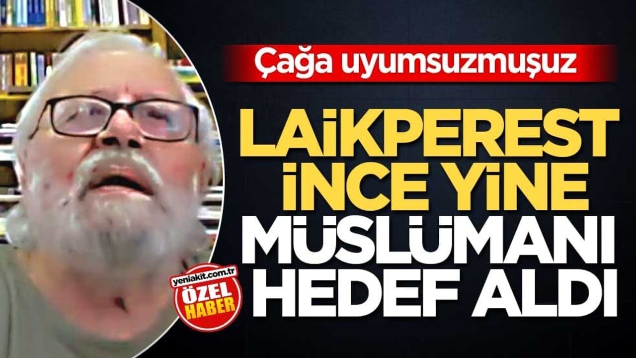 Çağa uyumsuzmuşuz! Laikperest İnce yine müslümanı hedef aldı