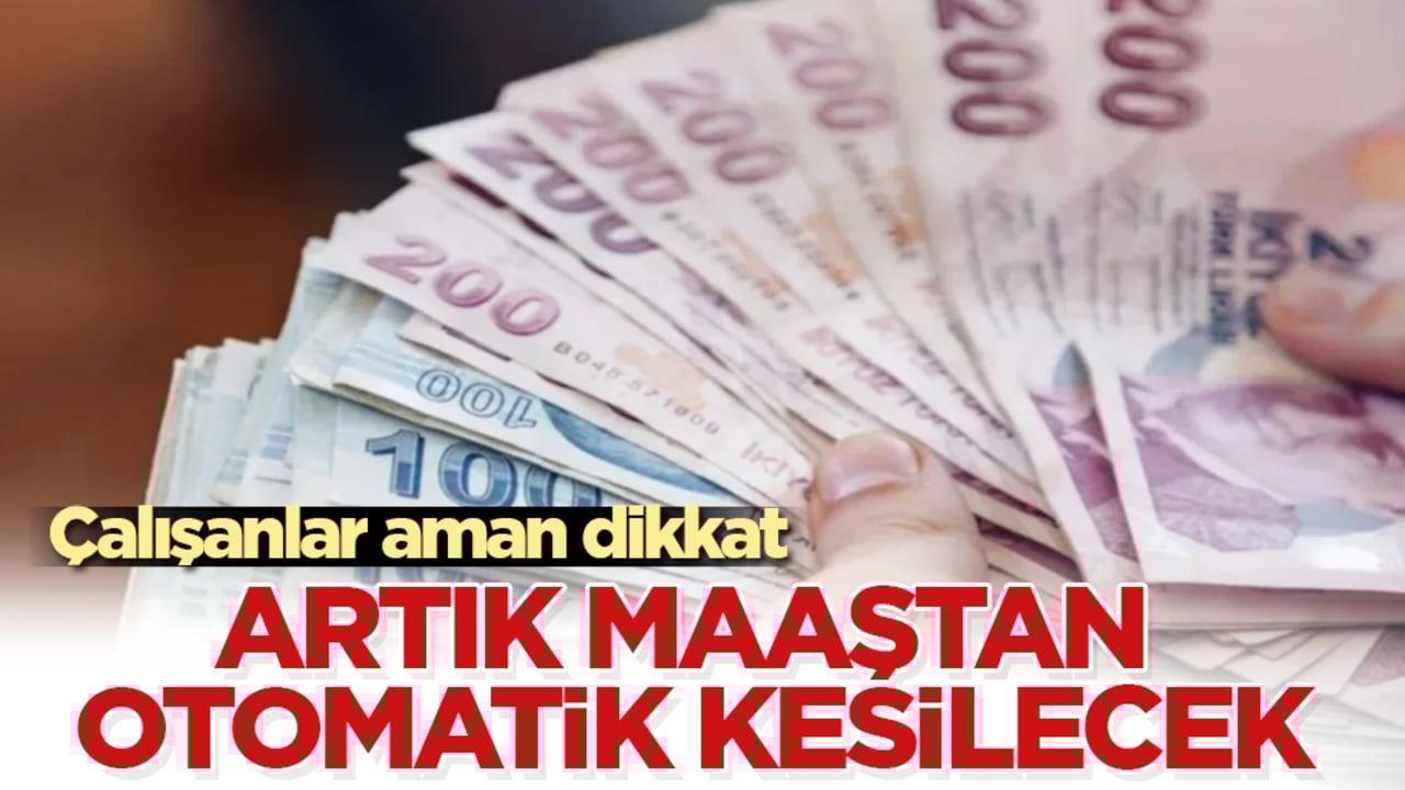 Çalışanlar aman dikkat! Artık maaştan otomatik kesilecek 