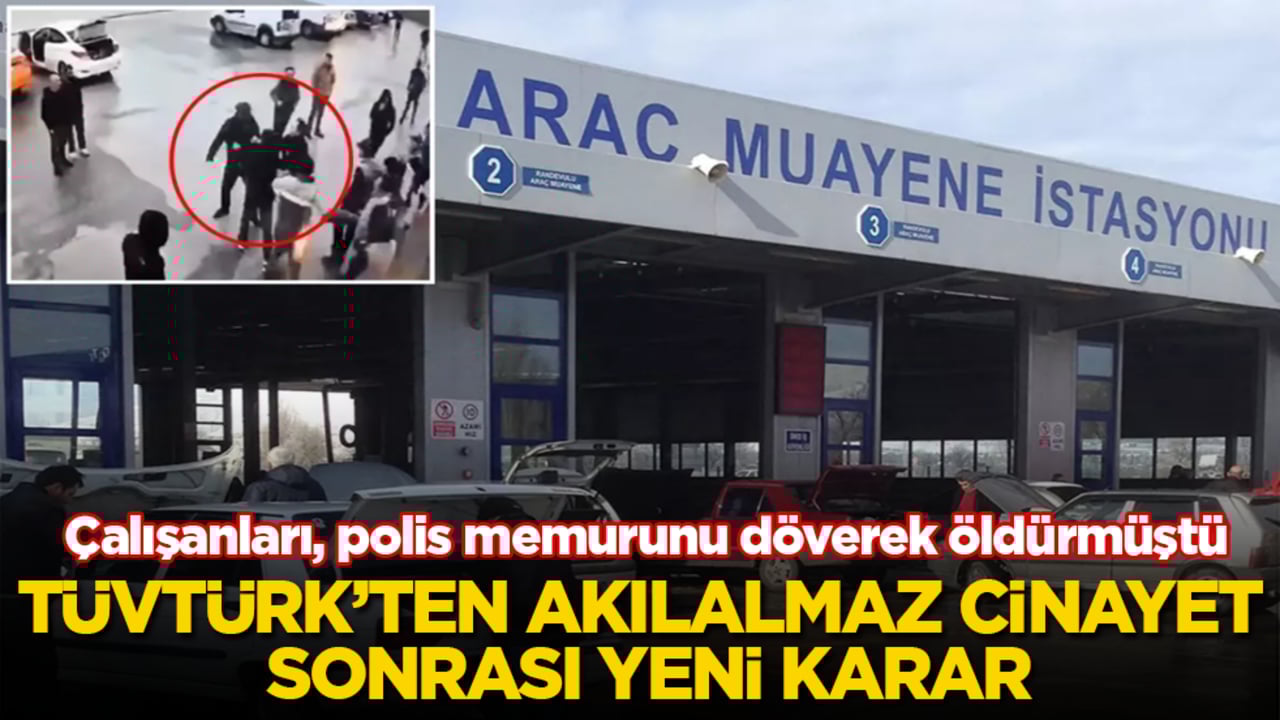 Çalışanları, polis memurunu döverek öldürmüştü! TÜVTÜRK’ten akılalmaz cinayet sonrası yeni karar