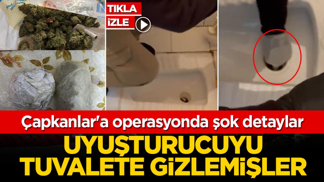 Çapkanlar'a operasyonda şok detaylar! Uyuşturucuyu tuvalete gizlemişler