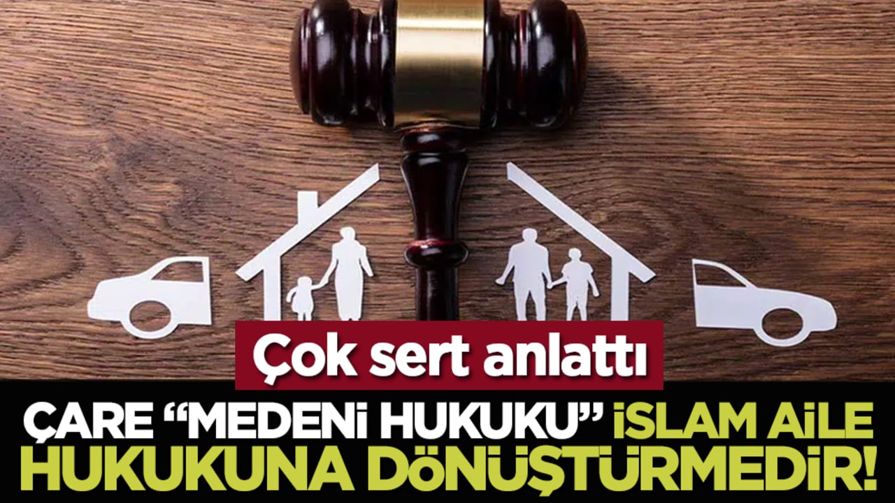 Çare "Medeni Hukuku" Islam Aile Hukukuna Dönüştürmedir