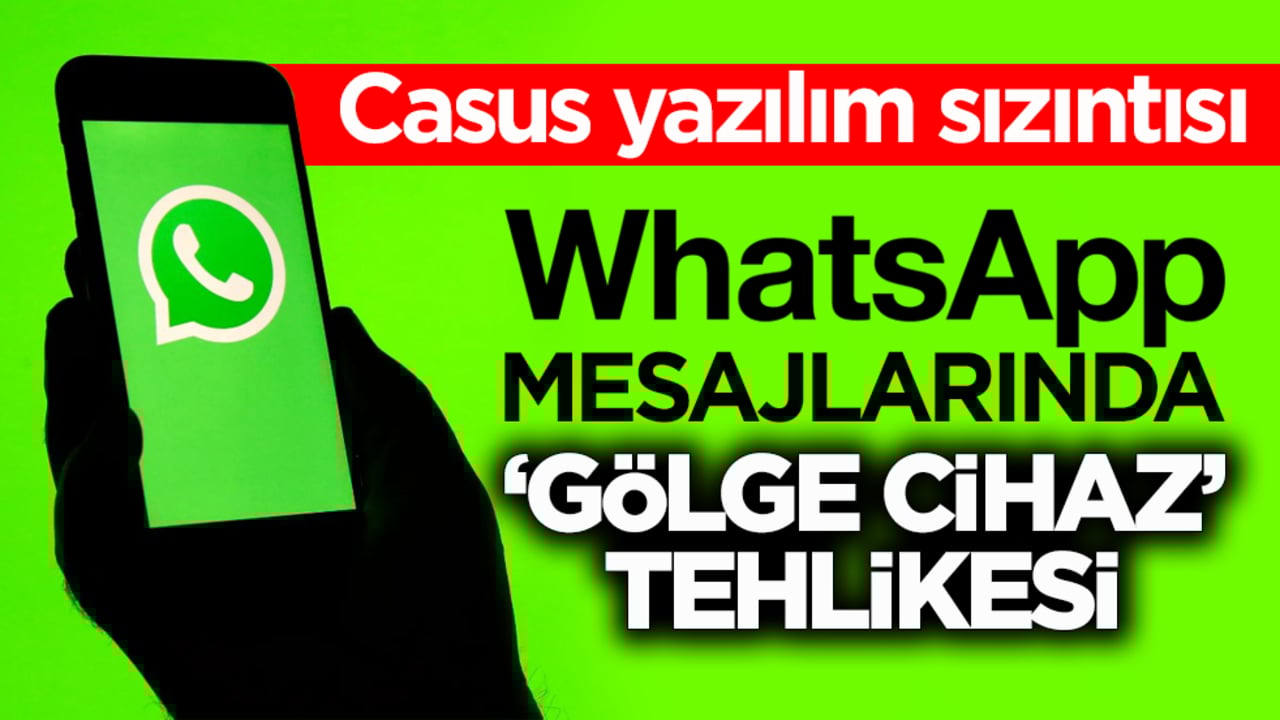 Casus yazılım sızıntısı! WhatsApp mesajlarında ‘gölge cihaz’ tehlikesi