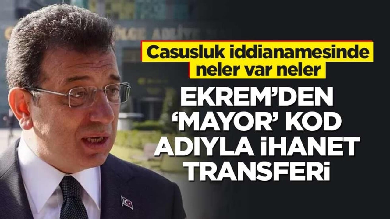 Casusluk iddianamesinde neler var neler! Ekrem’den ‘mayor’ kod adıyla ihanet transferi
