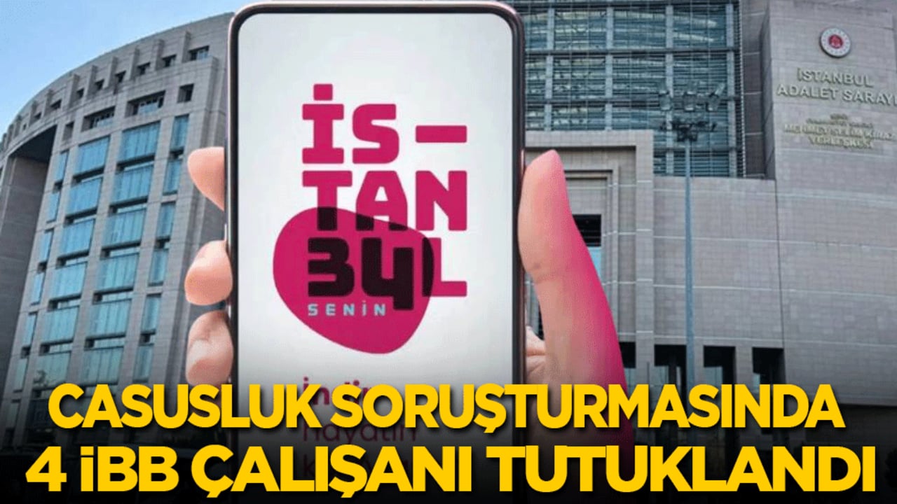 Casusluk soruşturmasında 4 İBB çalışanı tutuklandı!
