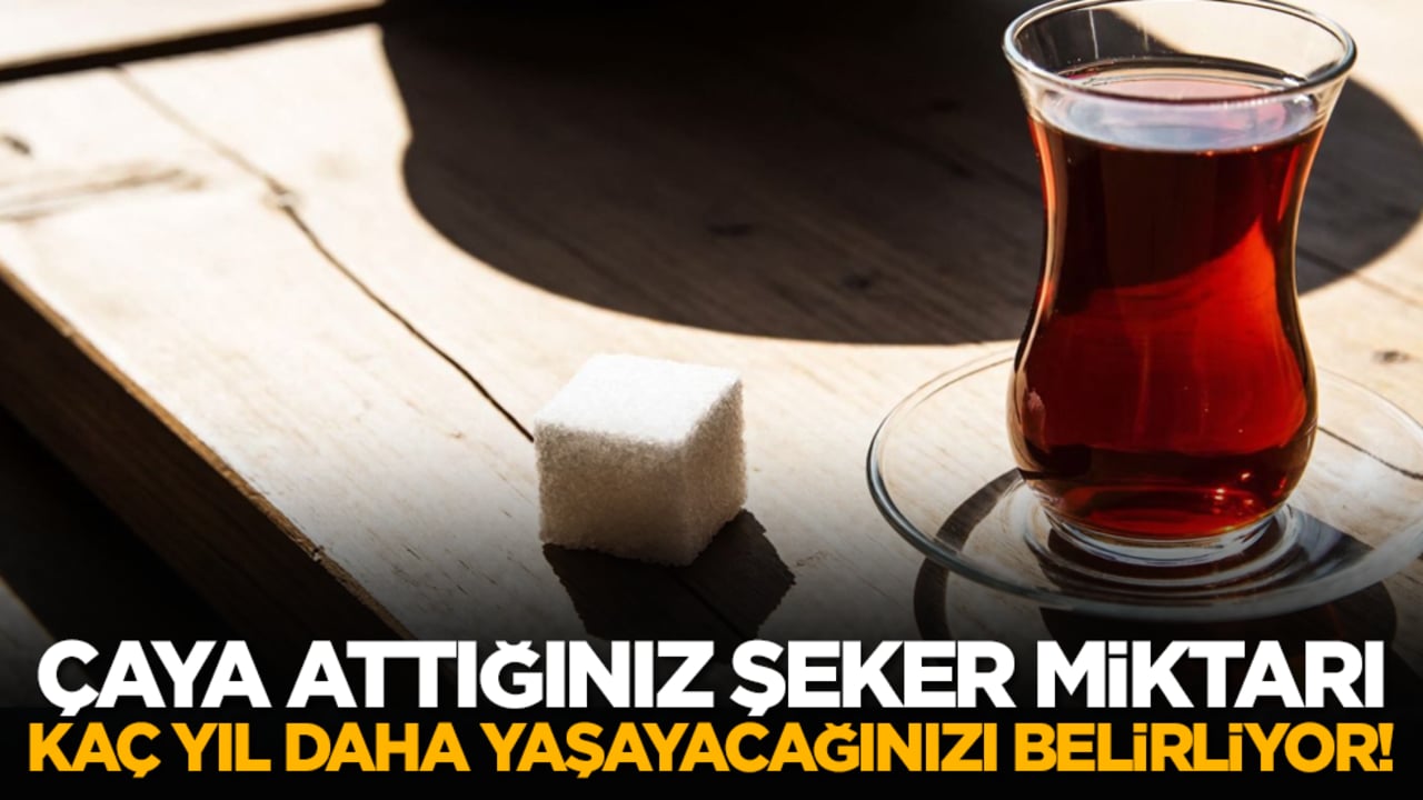 Çaya attığınız şeker miktarı kaç yıl daha yaşayacağınızı belirliyor!