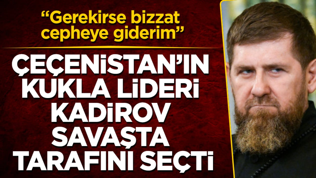 Çeçenistan’ın kukla lideri Kadirov savaşta tarafını seçti: Gerekirse bizzat cepheye giderim