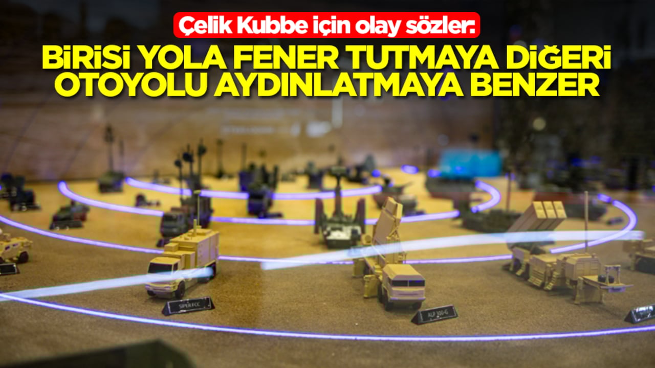 Çelik Kubbe için olay sözler: Birisi yola fener tutmaya diğeri ise otoyolu aydınlatmaya benzer