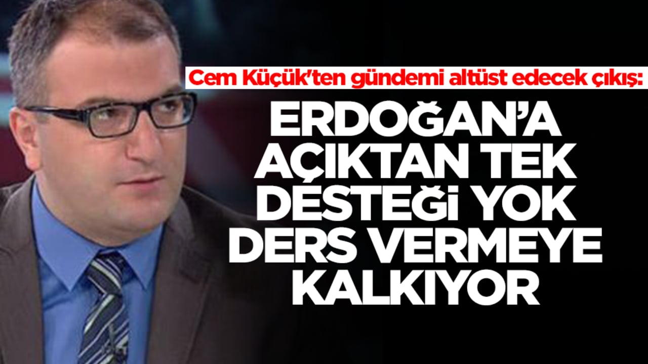 Cem Küçük'ten gündemi altüst edecek çıkış: Erdoğan'a açıktan tek desteği yok ders vermeye kalkıyor