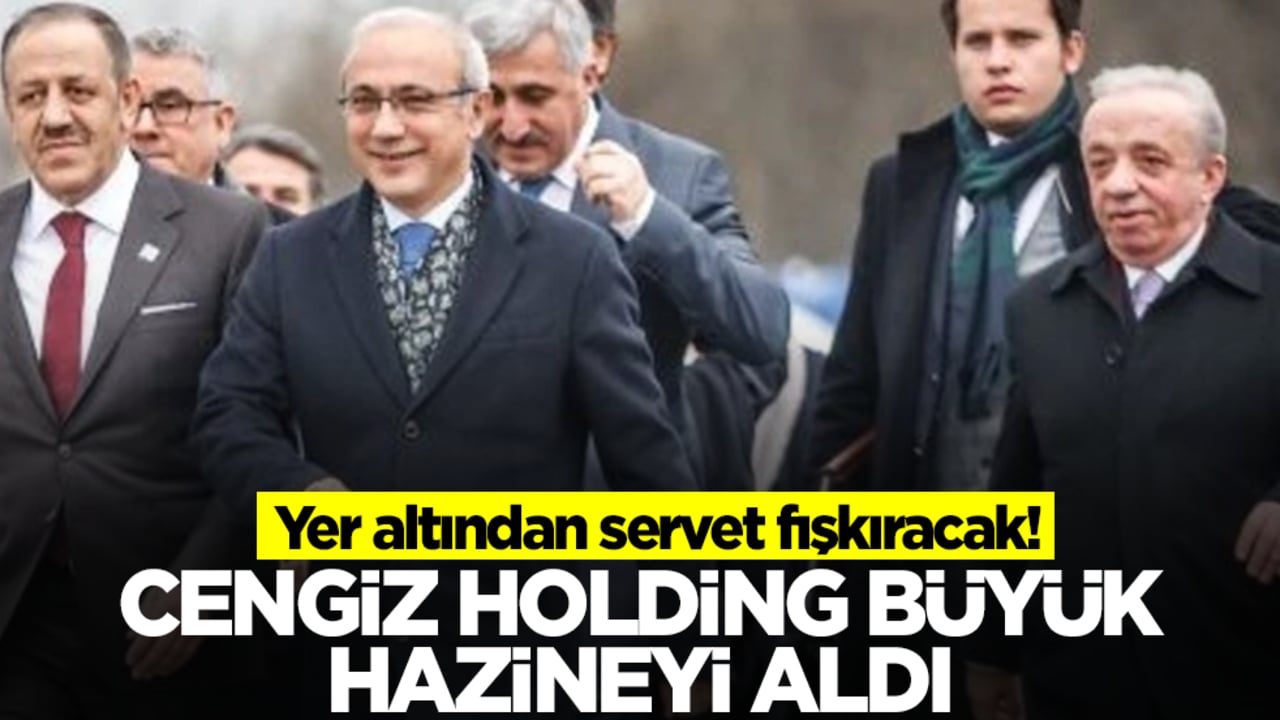Cengiz Holding büyük hazineyi aldı! Yer altından servet fışkıracak