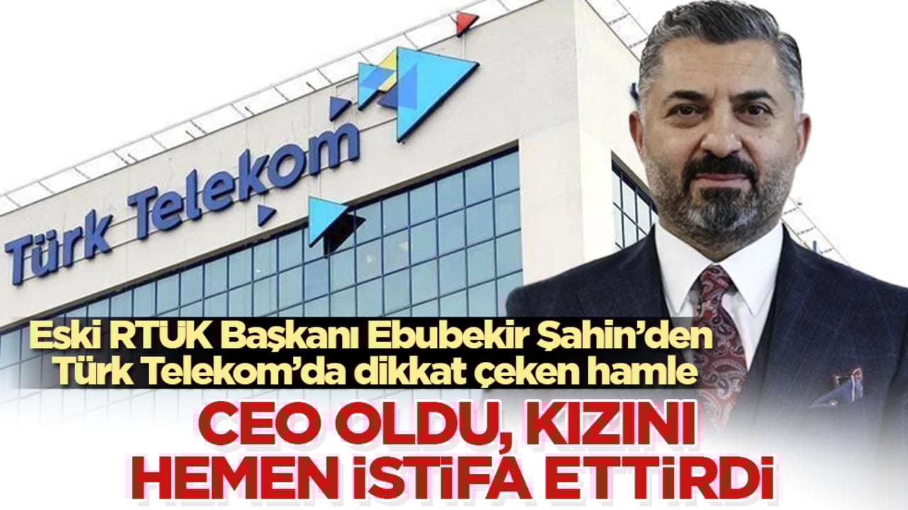 CEO oldu, kızını istifa ettirdi! Eski RTÜK Başkanı Ebubekir Şahin’den Türk Telekom’da dikkat çeken hamle