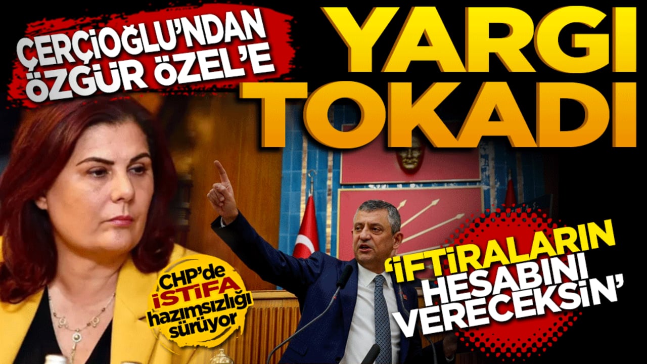 ÇERÇİOĞLU'ndan ÖZGÜR ÖZEL'e yargı tokadı: İftiraların hesabını vereceksin!