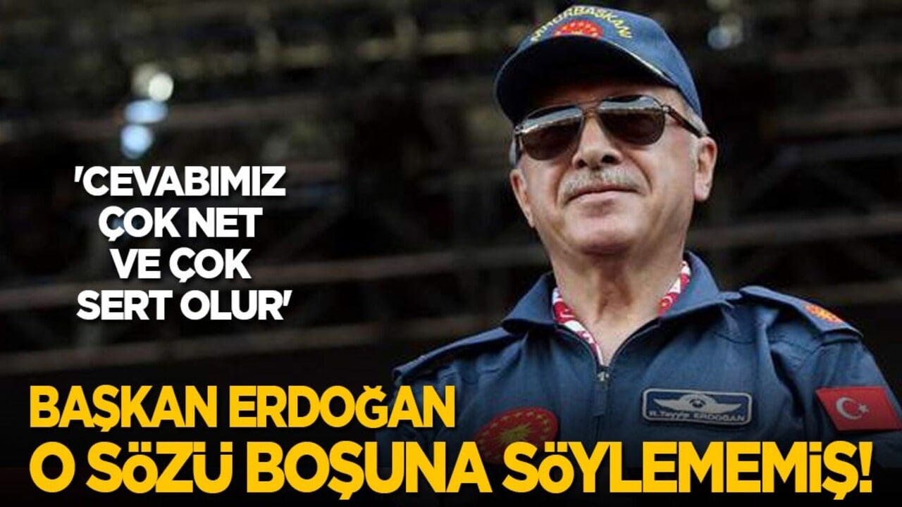 Cevabımız çok net ve çok sert olur! Başkan Erdoğan o sözü boşuna söylememiş!