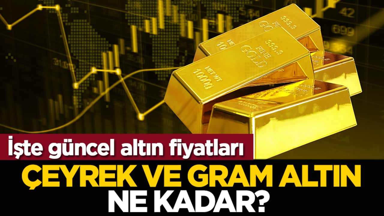 Çeyrek ve gram altın ne kadar? İşte güncel altın fiyatları