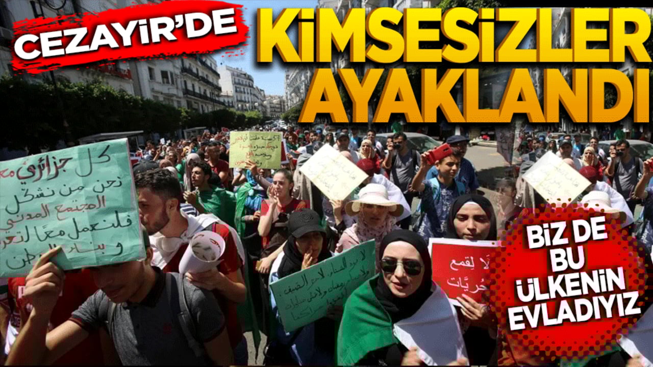 Cezayir’de kimsesizler ayaklandı! Biz de bu ülkenin evladıyız