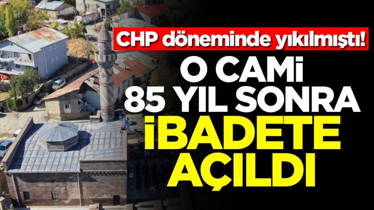 CHP döneminde yıkılmıştı! O cami 85 yıl sonra ibadete açıldı