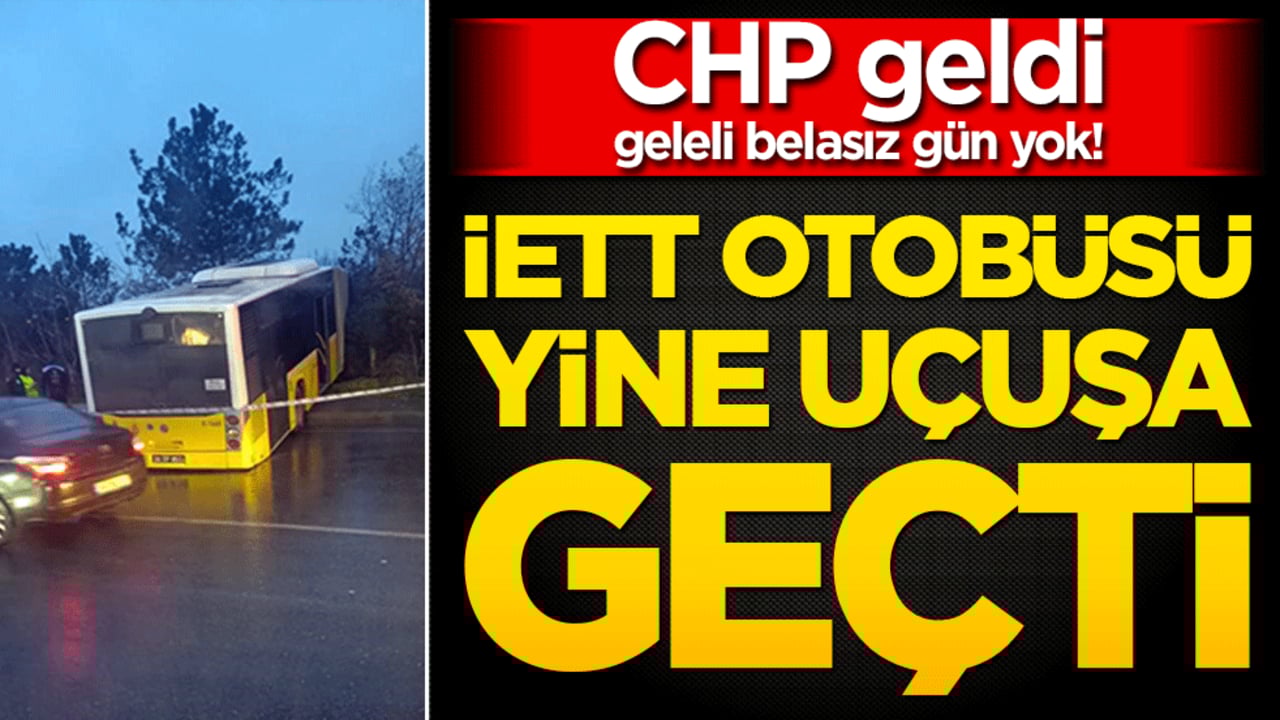 CHP geldi geleli belasız gün yok! İETT otobüsü yine uçuşa geçti