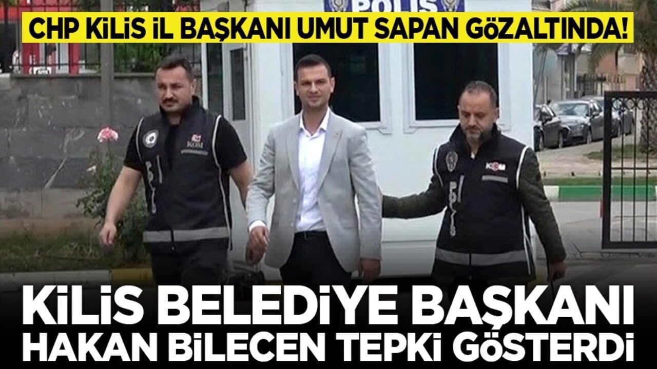 CHP Kilis İl Başkanı Umut Sapan gözaltında! Kilis Belediye Başkanı Hakan Bilecen tepki gösterdi