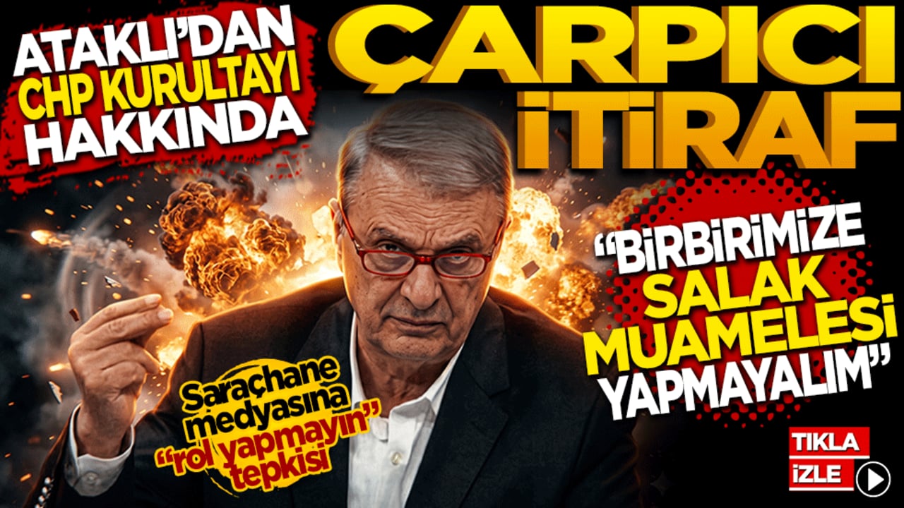 CHP kurultayıyla ilgili çarpıcı itiraf: Can Ataklı 