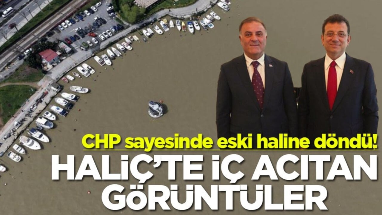 CHP sayesinde eski haline döndü! Haliç'te iç acıtan görüntüler