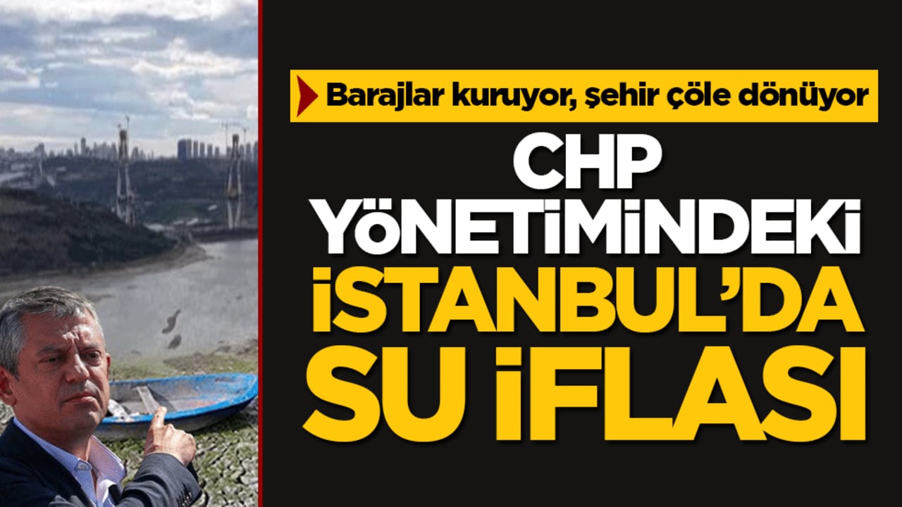 CHP yönetimindeki İstanbul’da su iflası: Barajlar kuruyor, şehir çöle dönüyor