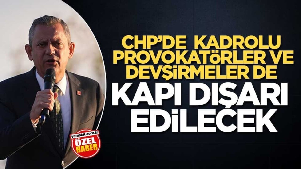CHP’de kadrolu provokatörler ve devşirmeler de kapı dışarı edilecek