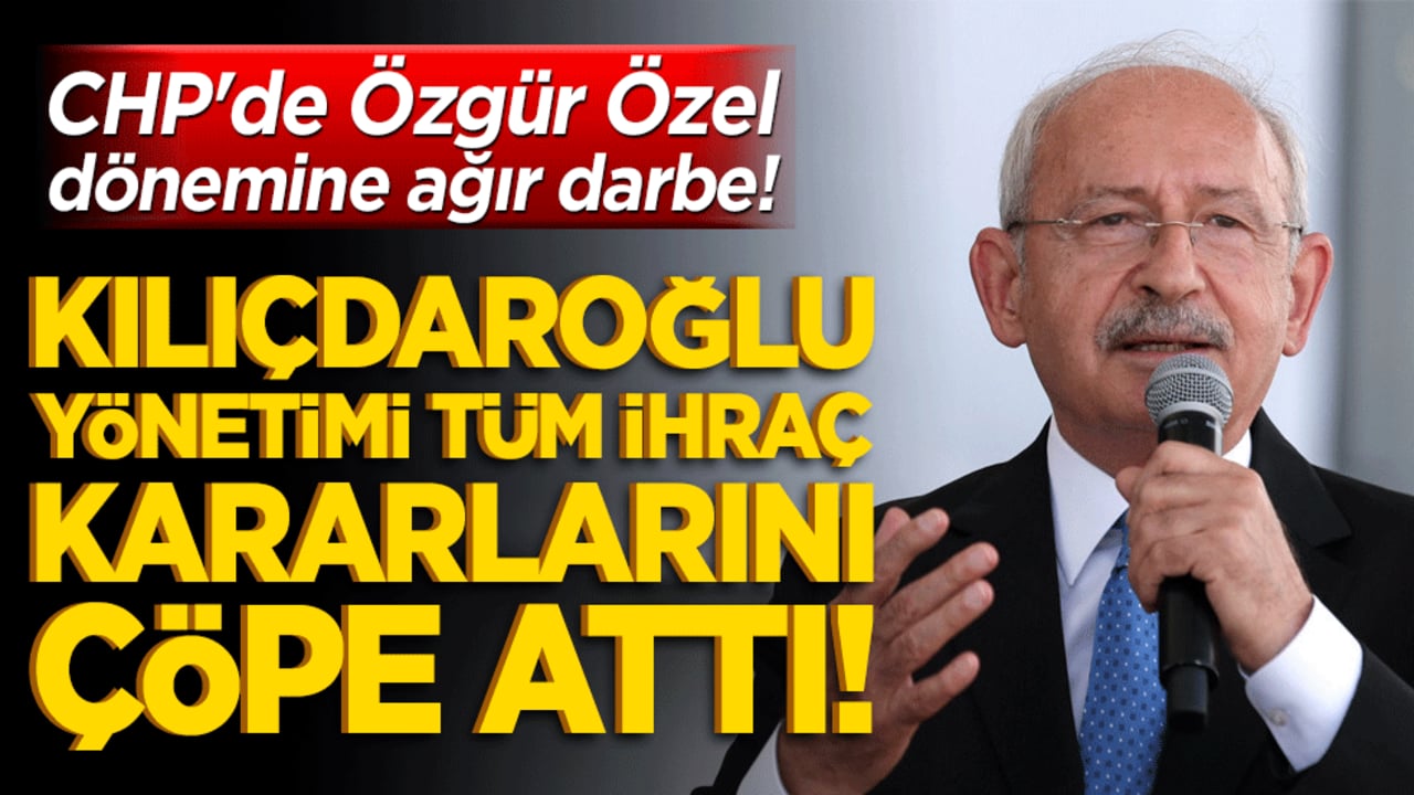 CHP'de Özgür Özel dönemine ağır darbe! Kılıçdaroğlu yönetimi tüm ihraç kararlarını çöpe attı!