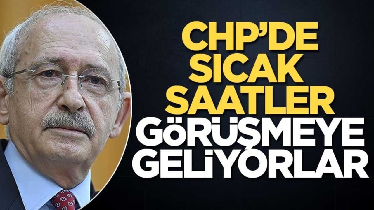 CHP'de sıcak saatler! Görüşmeye geliyorlar