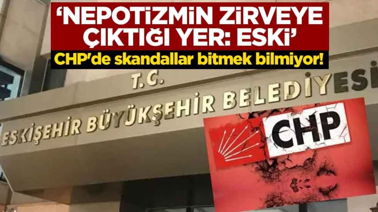 CHP'de skandallar bitmek bilmiyor! "Nepotizmin zirveye çıktığı yer: ESKİ"