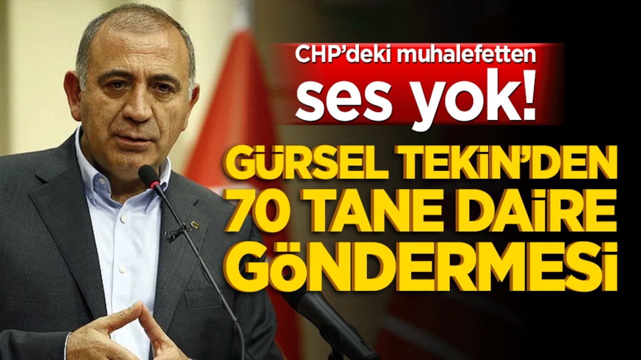 CHP’deki muhalefetten ses yok! Gürsel Tekin’den 70 tane daire göndermesi