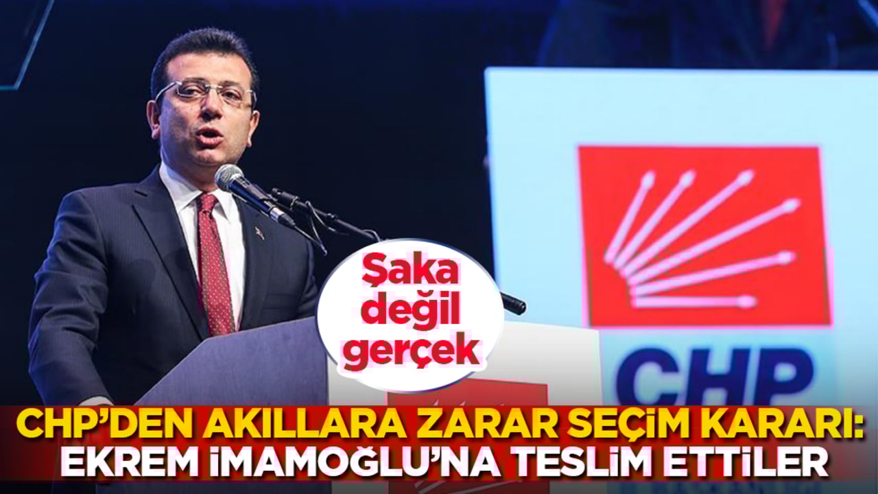 CHP’den akıllara zarar seçim kararı: Ekrem İmamoğlu’na teslim ettiler