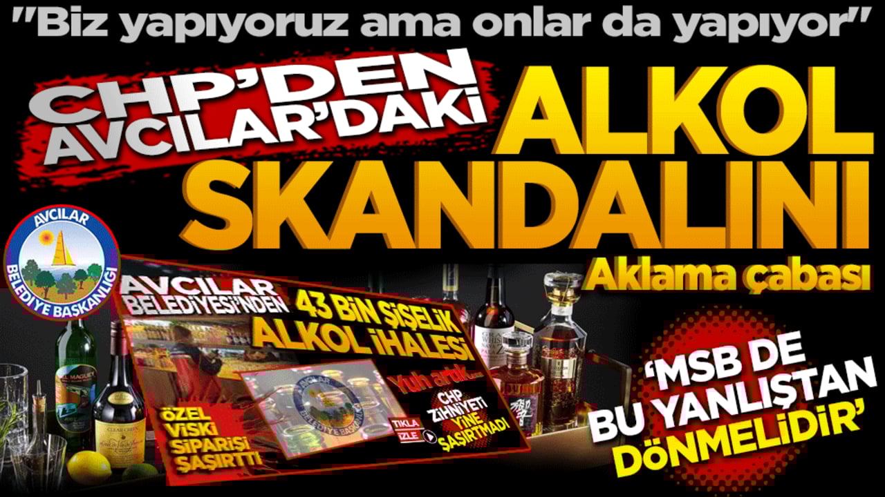 CHP’den Avcılar’daki alkol skandalını aklama çabası: "MSB de bu yanlıştan dönmelidir!"