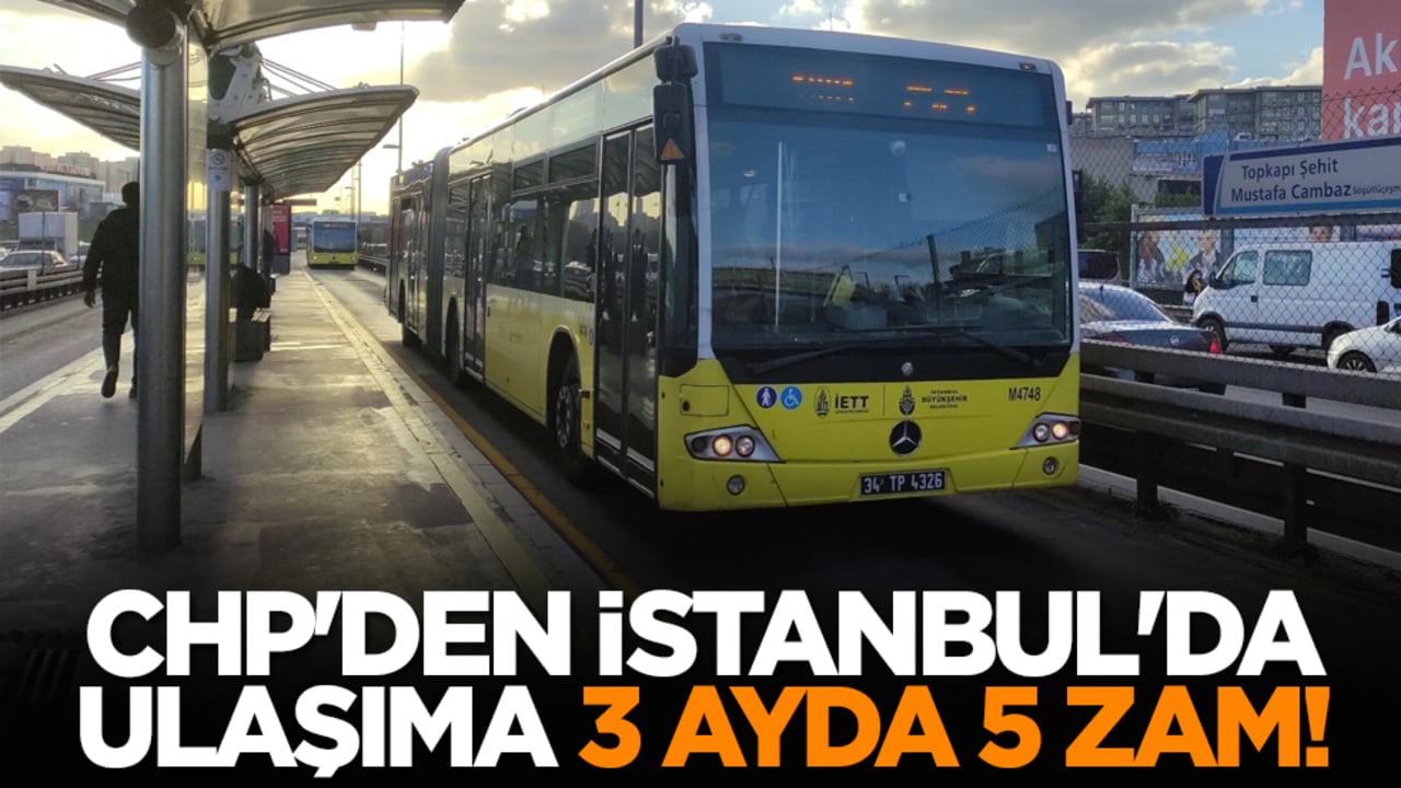 CHP'den İstanbul'da ulaşıma 3 ayda 5 zam!