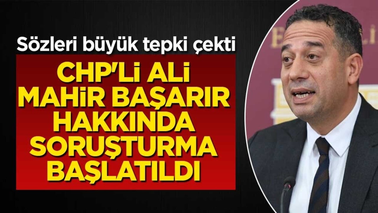 CHP'li Ali Mahir Başarır hakkında soruşturma başlatıldı