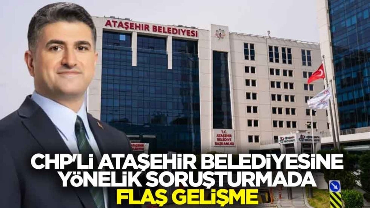 CHP'li Ataşehir Belediyesine yönelik soruşturmada flaş gelişme