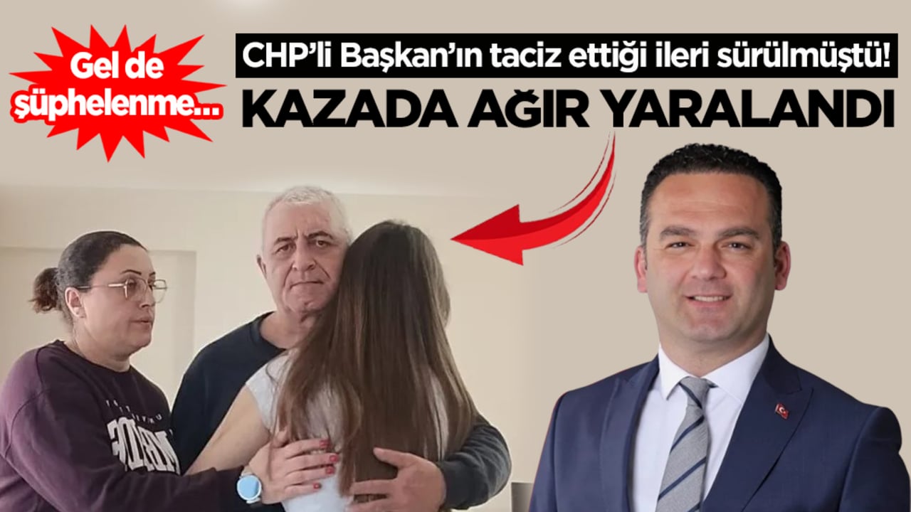 CHP’li Başkan’ın taciz ettiği ileri sürülmüştü! Kazada ağır yaralandı!