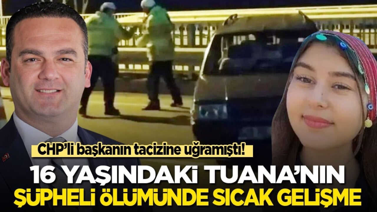 CHP’li başkanın tacizine uğramıştı! 16 yaşındaki Tuana’nın şüpheli ölümünde sıcak gelişme