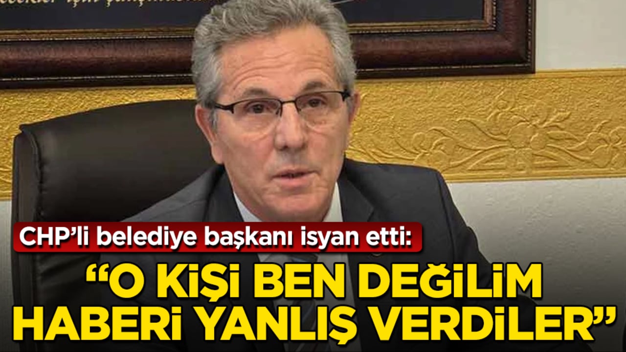 CHP’li belediye başkanı isyan etti: O kişi ben değilim, haberi yanlış verdiler