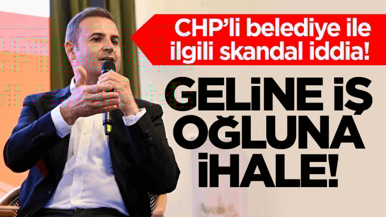 CHP’li belediye ile ilgili skandal iddia! Geline iş oğluna ihale