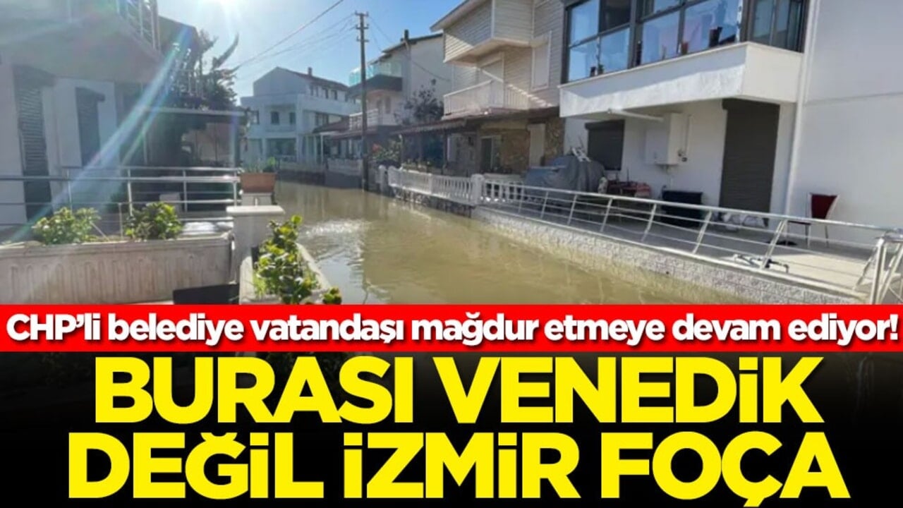 CHP’li belediye vatandaşı mağdur etmeye devam ediyor! Burası Venedik değil İzmir Foça