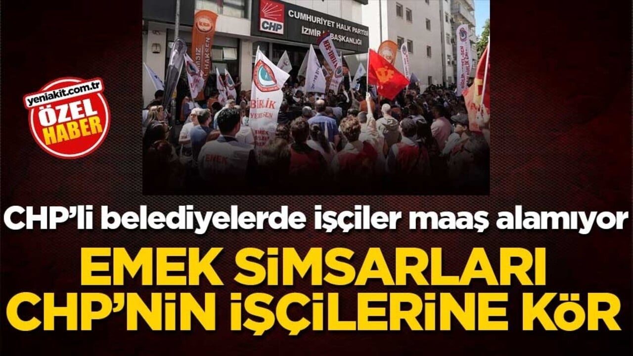 CHP’li belediyelerde işçiler maaş alamıyor! Emek simsarları CHP’nin işçilerine kör