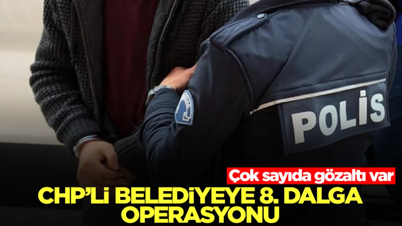 CHP'li belediyeye 8. dalga operasyonu