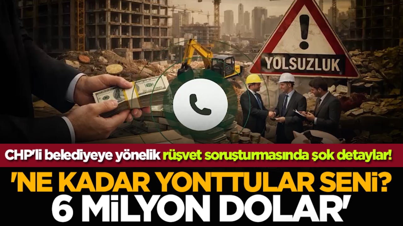 CHP'li belediyeye yönelik rüşvet soruşturmasında şok detaylar! 'Ne kadar yonttular seni? 6,5 milyon dolar'