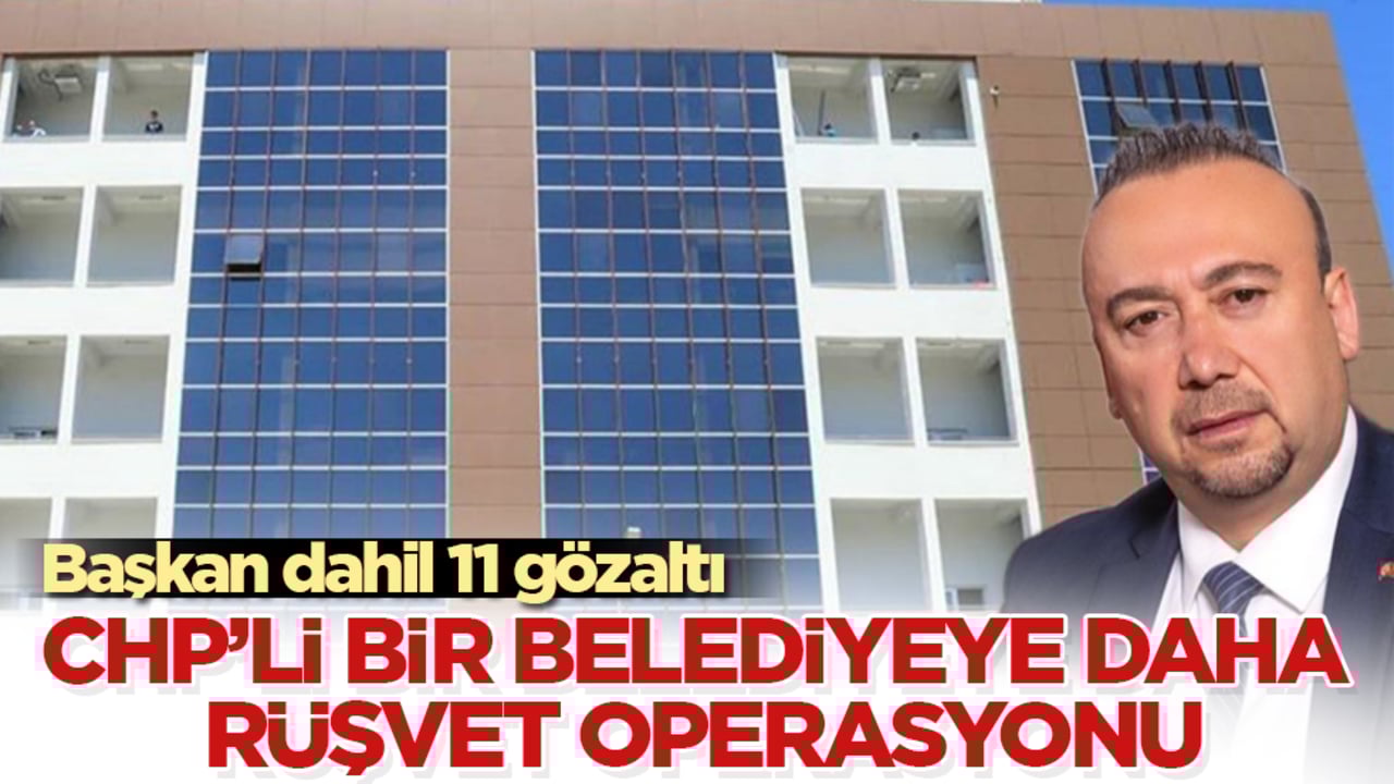 CHP’li bir belediyeye daha rüşvet operasyonu: Başkan dahil 11 gözaltı