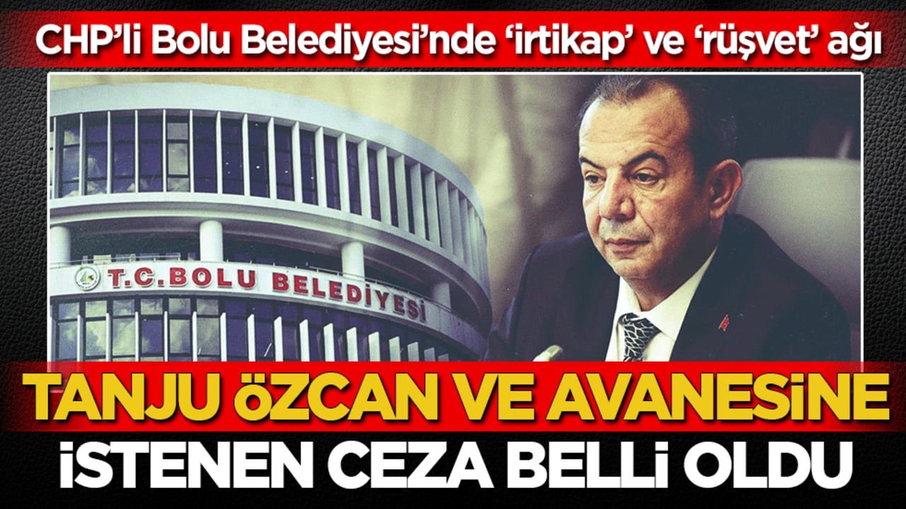 CHP’li Bolu Belediyesi’nde ‘irtikap’ ve ‘rüşvet’ soruşturması: Tanju Özcan ve avanesine istenen ceza belli oldu